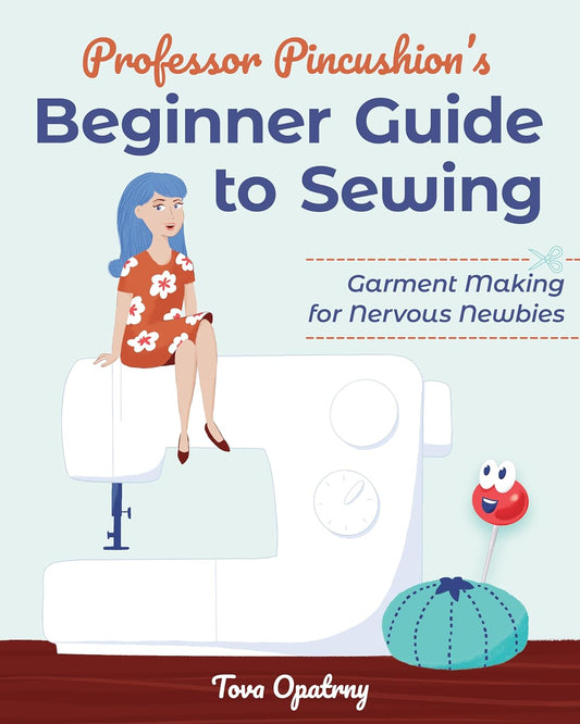 Professor Pincushion's Beginner Guide to Sewing Garment Making for Newbies