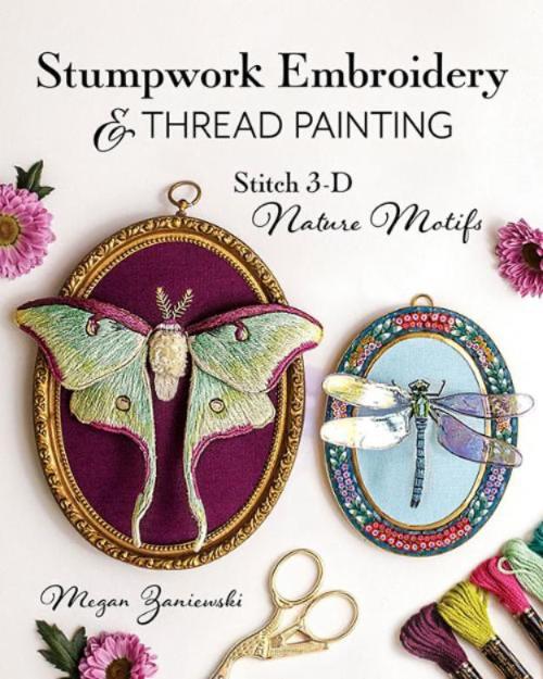 Stumpwork Embroidery & Thread Paintin, A Needle Art Book by Megan Zaniewski